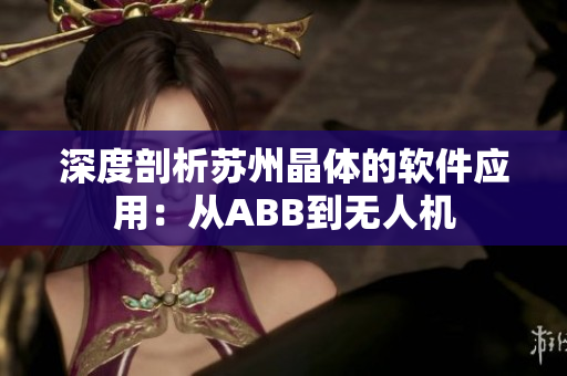 深度剖析蘇州晶體的軟件應用：從ABB到無人機
