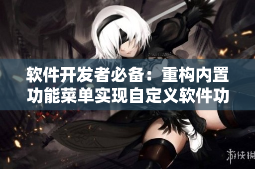 軟件開發(fā)者必備：重構內置功能菜單實現自定義軟件功能