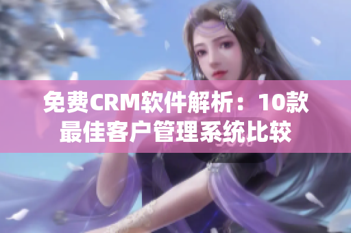 免費(fèi)CRM軟件解析：10款最佳客戶管理系統(tǒng)比較