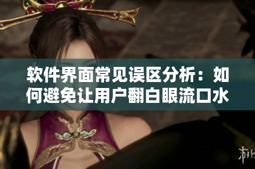 軟件界面常見誤區(qū)分析：如何避免讓用戶翻白眼流口水流眼淚？