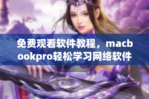 免費(fèi)觀看軟件教程，macbookpro輕松學(xué)習(xí)網(wǎng)絡(luò)軟件技巧