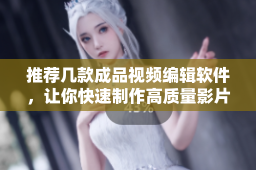 推薦幾款成品視頻編輯軟件，讓你快速制作高質(zhì)量影片