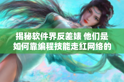 揭秘軟件界反差婊 他們是如何靠編程技能走紅網(wǎng)絡(luò)的？