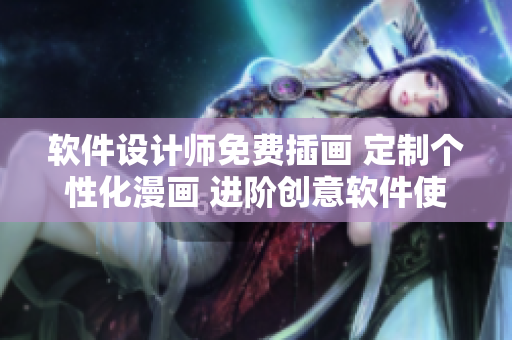 軟件設計師免費插畫 定制個性化漫畫 進階創(chuàng)意軟件使用技巧