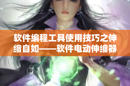 軟件編程工具使用技巧之伸縮自如——軟件電動(dòng)伸縮器用法詳解
