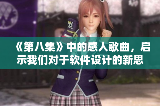 《第八集》中的感人歌曲，啟示我們對(duì)于軟件設(shè)計(jì)的新思路