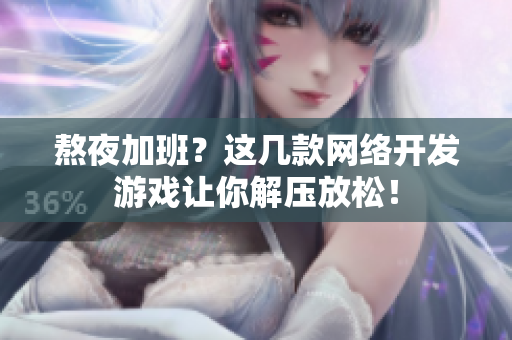 熬夜加班？這幾款網(wǎng)絡(luò)開發(fā)游戲讓你解壓放松！