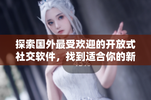 探索國外最受歡迎的開放式社交軟件，找到適合你的新平臺