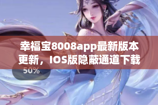幸福寶8008app最新版本更新，IOS版隱蔽通道下載攻略