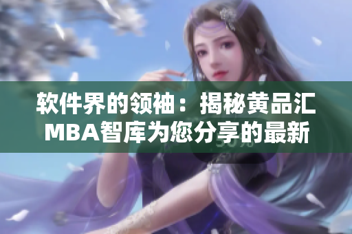 軟件界的領(lǐng)袖：揭秘黃品匯MBA智庫為您分享的最新技術(shù)趨勢與創(chuàng)新