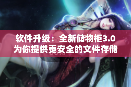 軟件升級：全新儲物柜3.0為你提供更安全的文件存儲體驗！