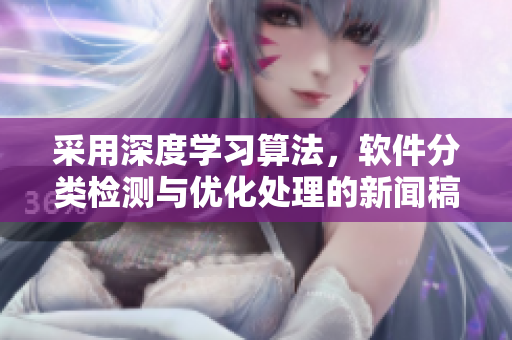 采用深度學(xué)習(xí)算法，軟件分類檢測與優(yōu)化處理的新聞稿