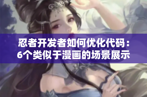 忍者開(kāi)發(fā)者如何優(yōu)化代碼：6個(gè)類似于漫畫(huà)的場(chǎng)景展示最佳實(shí)踐