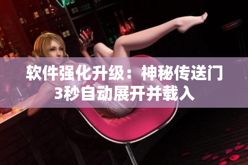 軟件強(qiáng)化升級(jí)：神秘傳送門3秒自動(dòng)展開并載入