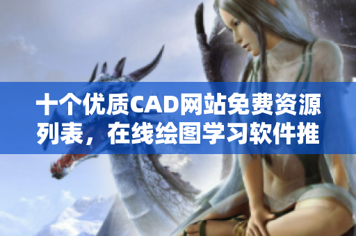 十個(gè)優(yōu)質(zhì)CAD網(wǎng)站免費(fèi)資源列表，在線繪圖學(xué)習(xí)軟件推薦
