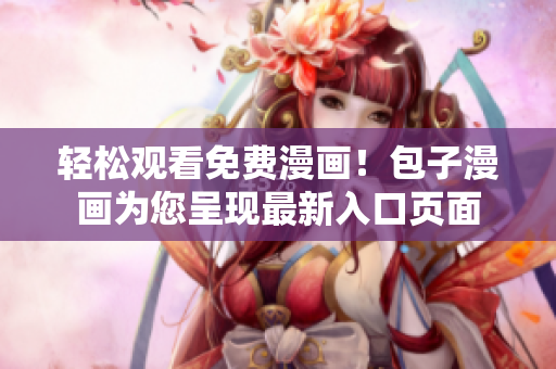 輕松觀看免費漫畫！包子漫畫為您呈現(xiàn)最新入口頁面