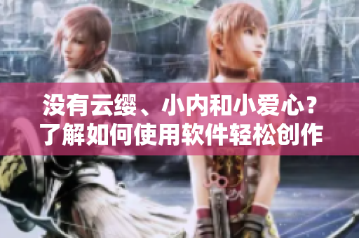 沒(méi)有云纓、小內(nèi)和小愛(ài)心？了解如何使用軟件輕松創(chuàng)作出讓用戶(hù)愛(ài)不釋手的設(shè)計(jì)