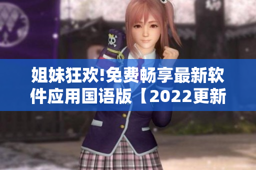 姐妹狂歡!免費暢享最新軟件應用國語版【2022更新】