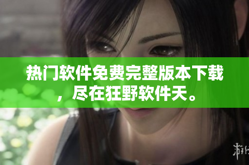 熱門軟件免費完整版本下載，盡在狂野軟件天。