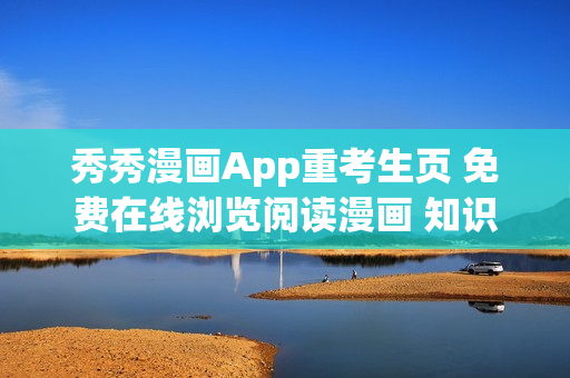 秀秀漫畫App重考生頁 免費在線瀏覽閱讀漫畫 知識點全覆蓋