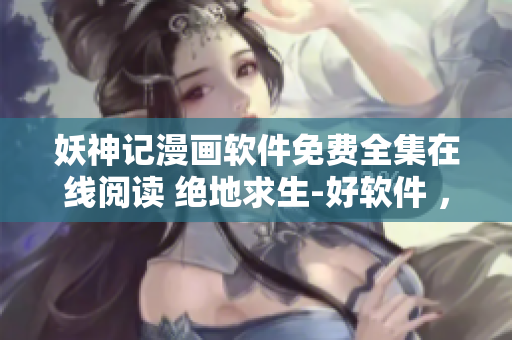 妖神記漫畫軟件免費全集在線閱讀 絕地求生-好軟件 ，新功能盤點