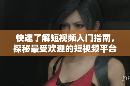 快速了解短視頻入門指南，探秘最受歡迎的短視頻平臺(tái)