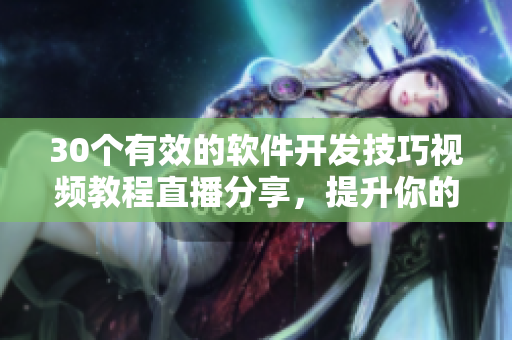 30個有效的軟件開發(fā)技巧視頻教程直播分享，提升你的編程水平