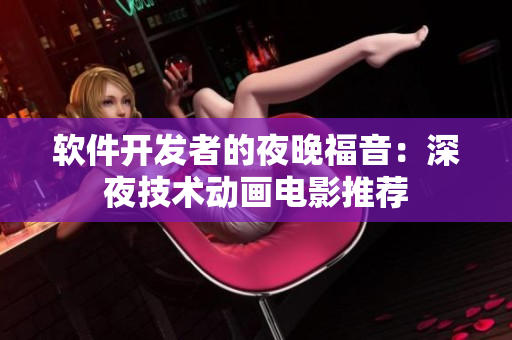 軟件開發(fā)者的夜晚福音：深夜技術(shù)動(dòng)畫電影推薦