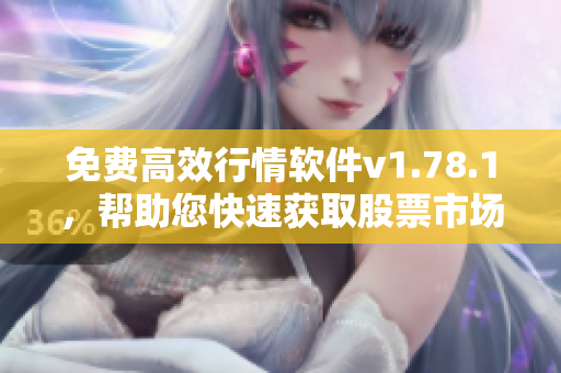 免費(fèi)高效行情軟件v1.78.1，幫助您快速獲取股票市場最新資訊