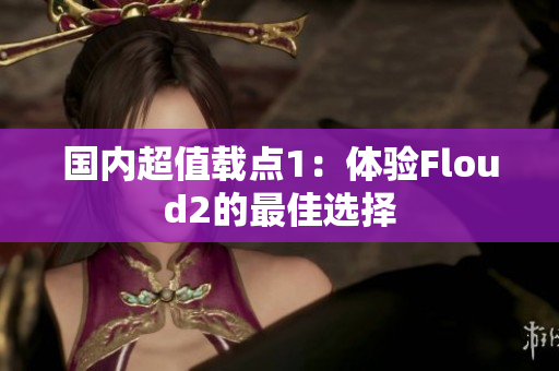 國內(nèi)超值載點(diǎn)1：體驗(yàn)Floud2的最佳選擇
