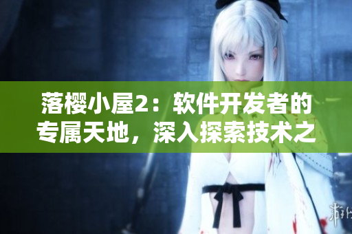 落櫻小屋2：軟件開(kāi)發(fā)者的專屬天地，深入探索技術(shù)之美