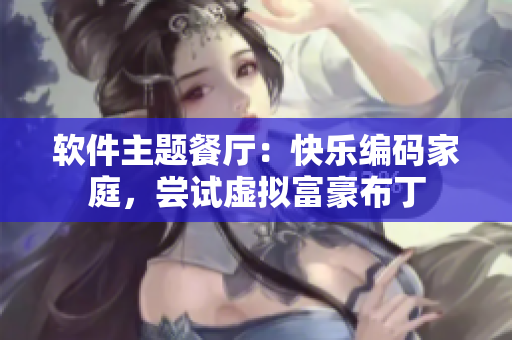 軟件主題餐廳：快樂編碼家庭，嘗試虛擬富豪布丁
