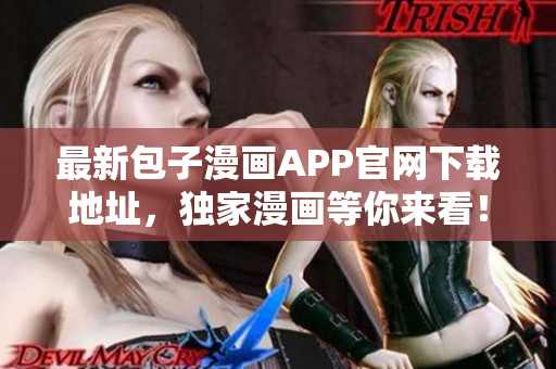 最新包子漫畫APP官網(wǎng)下載地址，獨家漫畫等你來看！