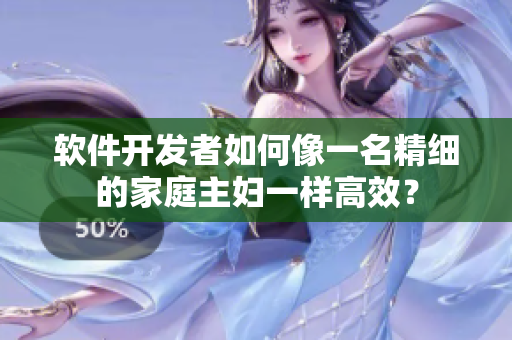 軟件開發(fā)者如何像一名精細(xì)的家庭主婦一樣高效？