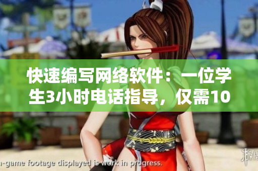 快速編寫網(wǎng)絡(luò)軟件：一位學(xué)生3小時(shí)電話指導(dǎo)，僅需100元！