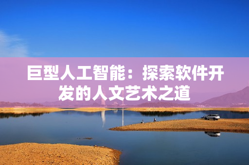 巨型人工智能：探索軟件開發(fā)的人文藝術(shù)之道