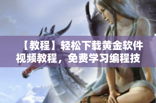 【教程】輕松下載黃金軟件視頻教程，免費學(xué)習(xí)編程技能