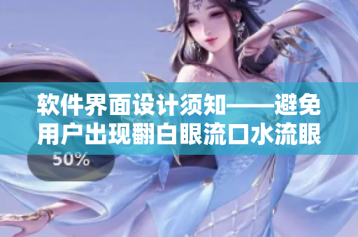 軟件界面設計須知——避免用戶出現(xiàn)翻白眼流口水流眼淚的尷尬情況