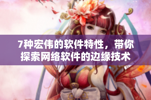 7種宏偉的軟件特性，帶你探索網(wǎng)絡軟件的邊緣技術
