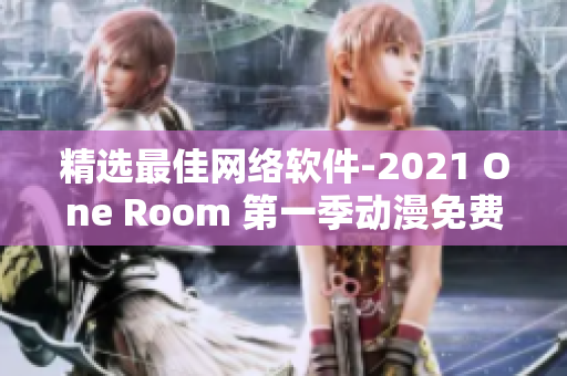 精選最佳網(wǎng)絡(luò)軟件-2021 One Room 第一季動(dòng)漫免費(fèi)在線觀看