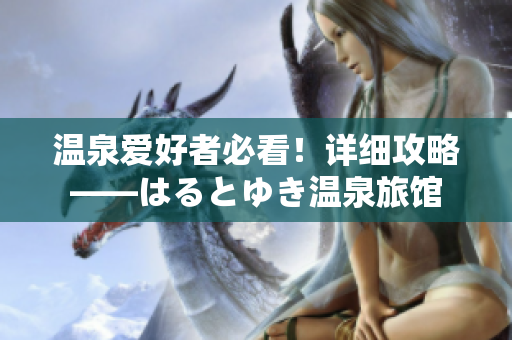 溫泉愛(ài)好者必看！詳細(xì)攻略——はるとゆき溫泉旅館
