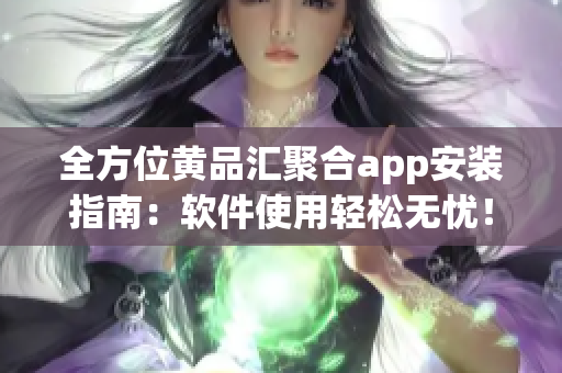 全方位黃品匯聚合app安裝指南：軟件使用輕松無憂！