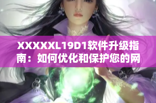 XXXXXL19D1軟件升級指南：如何優(yōu)化和保護您的網(wǎng)絡應用程序