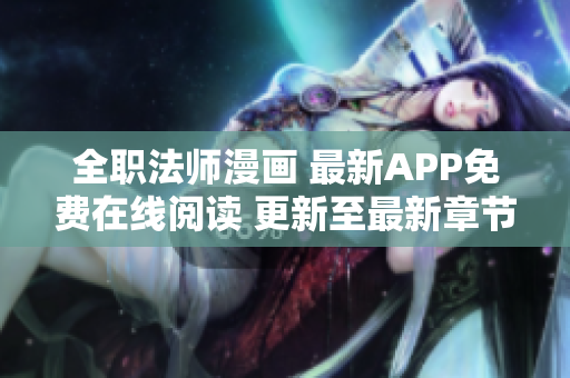 全職法師漫畫 最新APP免費在線閱讀 更新至最新章節(jié)