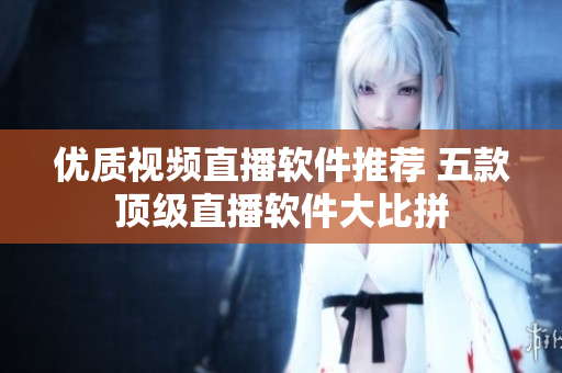優(yōu)質視頻直播軟件推薦 五款頂級直播軟件大比拼