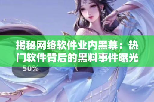 揭秘網(wǎng)絡(luò)軟件業(yè)內(nèi)黑幕：熱門軟件背后的黑料事件曝光