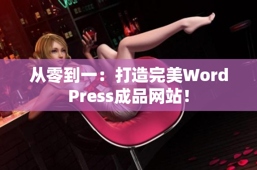 從零到一：打造完美WordPress成品網(wǎng)站！