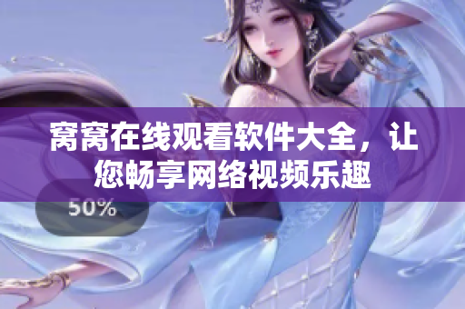 窩窩在線觀看軟件大全，讓您暢享網(wǎng)絡(luò)視頻樂趣
