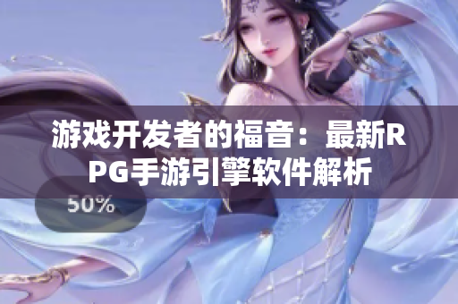 游戲開發(fā)者的福音：最新RPG手游引擎軟件解析