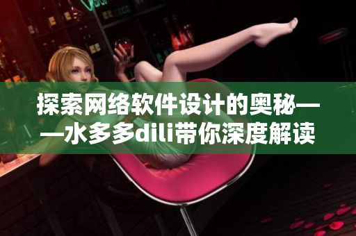 探索網(wǎng)絡(luò)軟件設(shè)計的奧秘——水多多dili帶你深度解讀